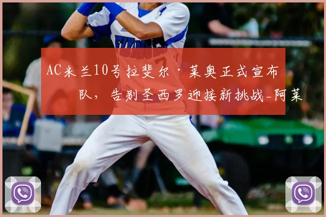 AC米兰10号拉斐尔·莱奥正式宣布离队，告别圣西罗迎接新挑战_阿莱格里_欧冠_那不勒斯