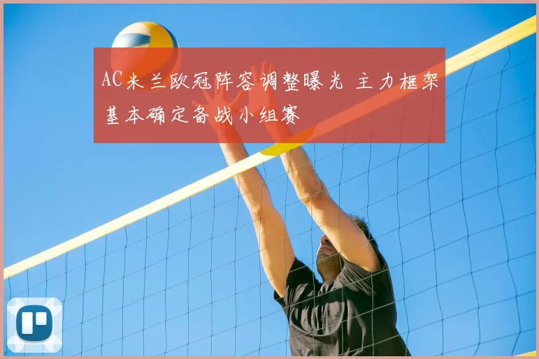 AC米兰欧冠阵容调整曝光 主力框架基本确定备战小组赛