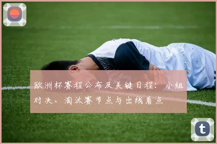 欧洲杯赛程公布及关键日程：小组对决、淘汰赛节点与出线看点