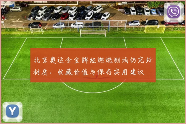 北京奥运会金牌经燃烧测试仍完好材质、收藏价值与保存实用建议
