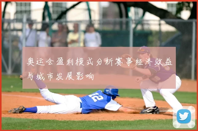 奥运会盈利模式分析赛事经济效益与城市发展影响