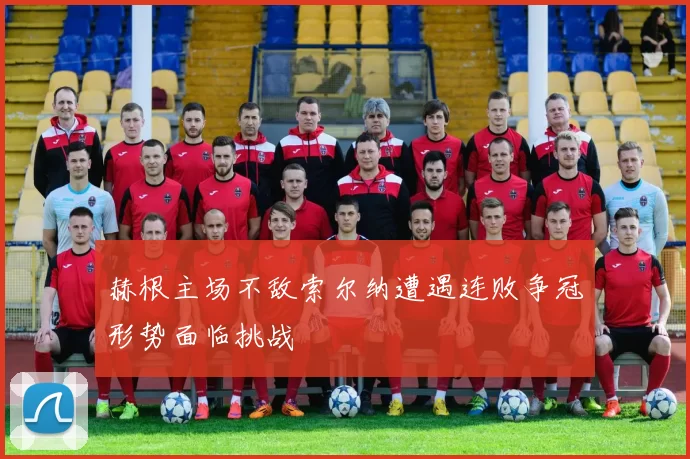 赫根主场不敌索尔纳遭遇连败争冠形势面临挑战