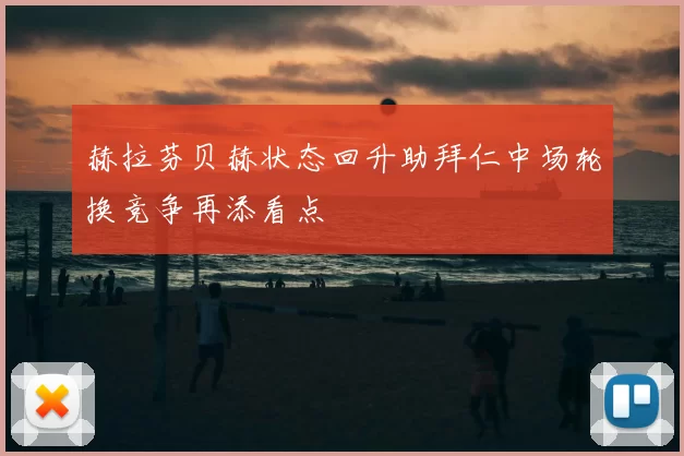 赫拉芬贝赫状态回升助拜仁中场轮换竞争再添看点