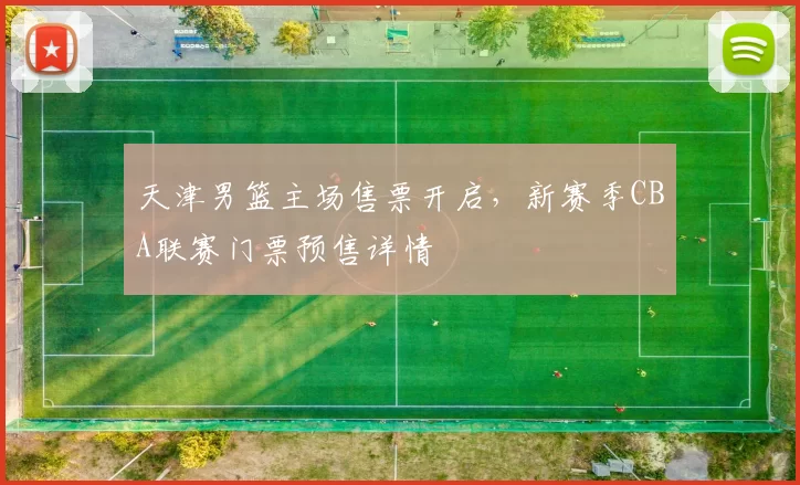 天津男篮主场售票开启，新赛季CBA联赛门票预售详情